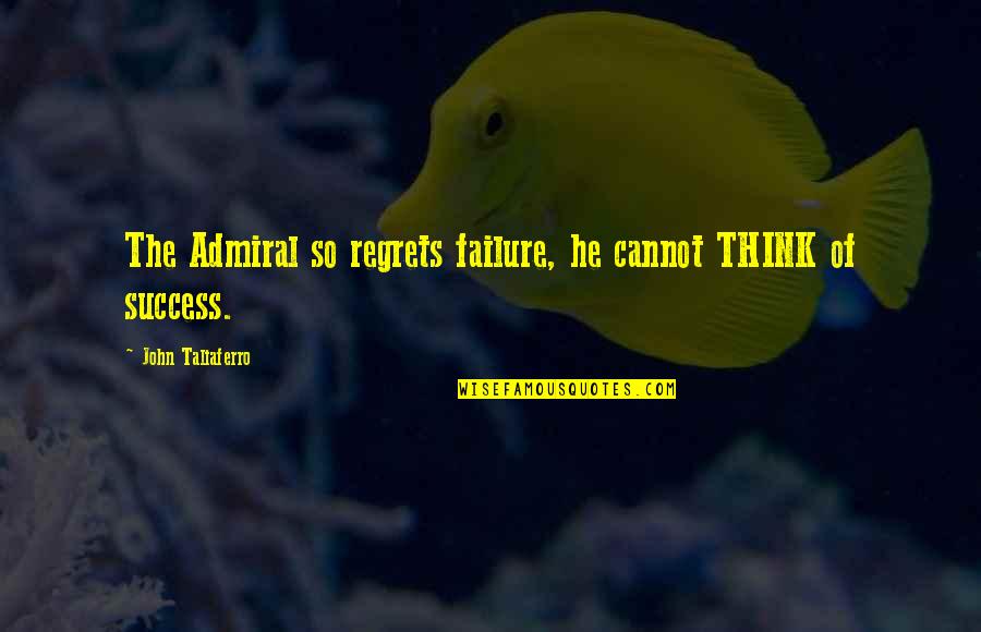 Best Admiral Quotes By John Taliaferro: The Admiral so regrets failure, he cannot THINK
