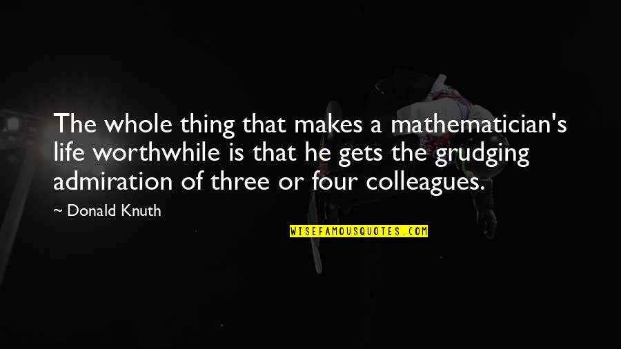 Best Admiration Quotes By Donald Knuth: The whole thing that makes a mathematician's life