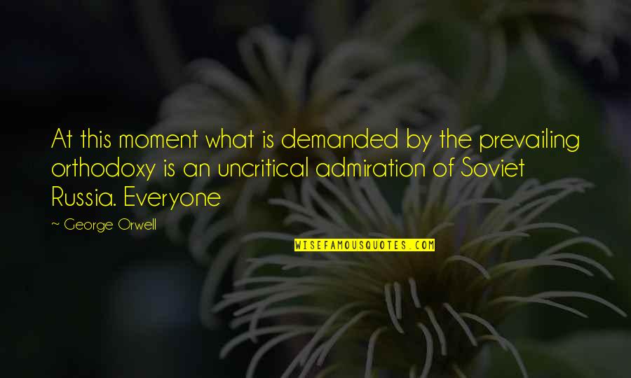 Best Admiration Quotes By George Orwell: At this moment what is demanded by the