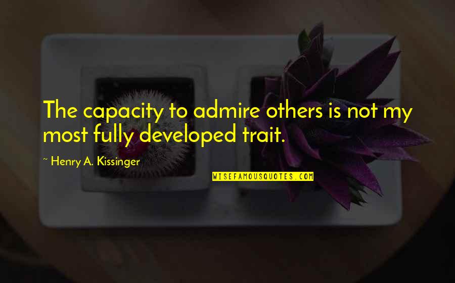 Best Admiration Quotes By Henry A. Kissinger: The capacity to admire others is not my