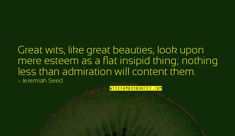 Best Admiration Quotes By Jeremiah Seed: Great wits, like great beauties, look upon mere