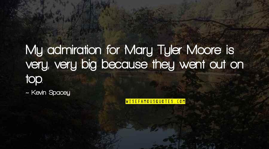 Best Admiration Quotes By Kevin Spacey: My admiration for 'Mary Tyler Moore' is very,