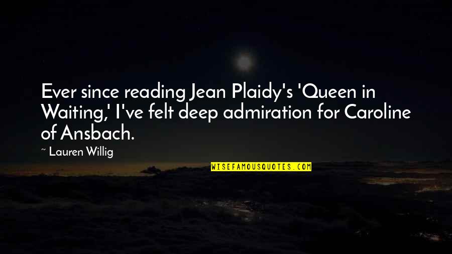 Best Admiration Quotes By Lauren Willig: Ever since reading Jean Plaidy's 'Queen in Waiting,'