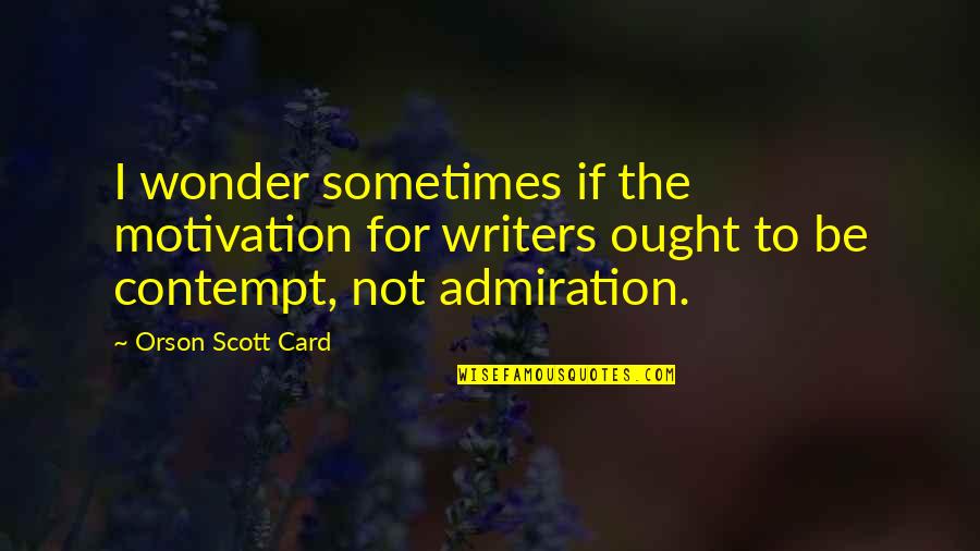 Best Admiration Quotes By Orson Scott Card: I wonder sometimes if the motivation for writers