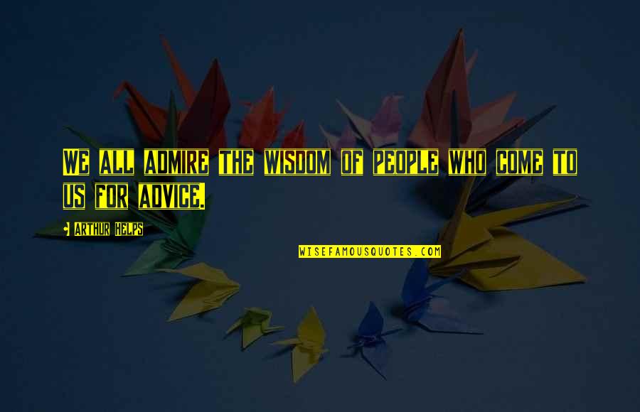 Best Admire Quotes By Arthur Helps: We all admire the wisdom of people who