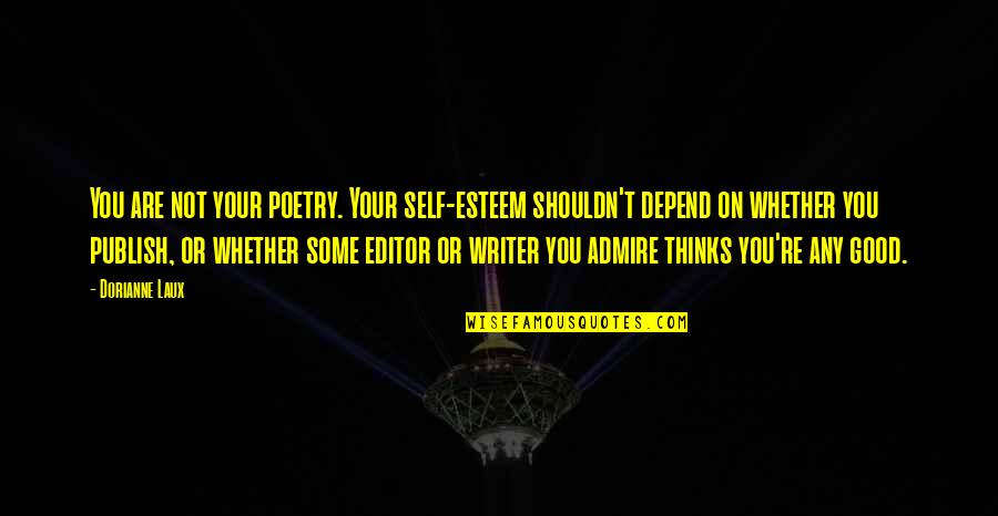 Best Admire Quotes By Dorianne Laux: You are not your poetry. Your self-esteem shouldn't Best Admire Quotes By Dorianne Laux: You are not your poetry. Your self-esteem shouldn't