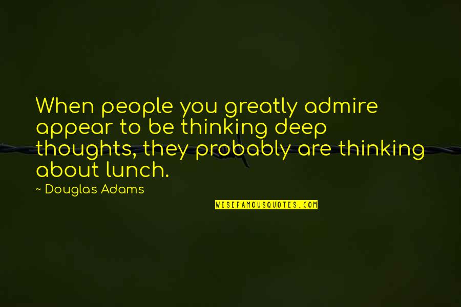 Best Admire Quotes By Douglas Adams: When people you greatly admire appear to be Best Admire Quotes By Douglas Adams: When people you greatly admire appear to be