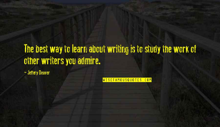 Best Admire Quotes By Jeffery Deaver: The best way to learn about writing is Best Admire Quotes By Jeffery Deaver: The best way to learn about writing is