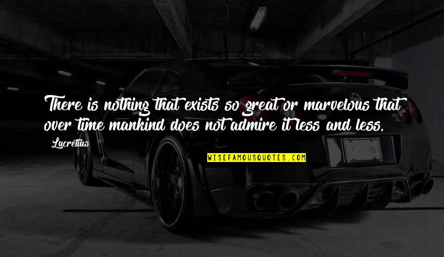 Best Admire Quotes By Lucretius: There is nothing that exists so great or Best Admire Quotes By Lucretius: There is nothing that exists so great or