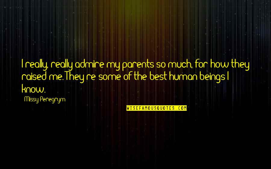 Best Admire Quotes By Missy Peregrym: I really, really admire my parents so much, Best Admire Quotes By Missy Peregrym: I really, really admire my parents so much,