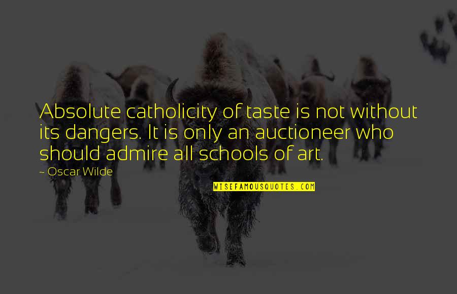 Best Admire Quotes By Oscar Wilde: Absolute catholicity of taste is not without its Best Admire Quotes By Oscar Wilde: Absolute catholicity of taste is not without its