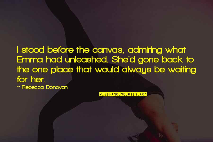 Best Admiring Quotes By Rebecca Donovan: I stood before the canvas, admiring what Emma