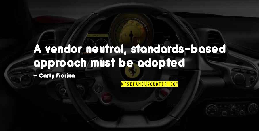 Best Adopted Quotes By Carly Fiorina: A vendor neutral, standards-based approach must be adopted