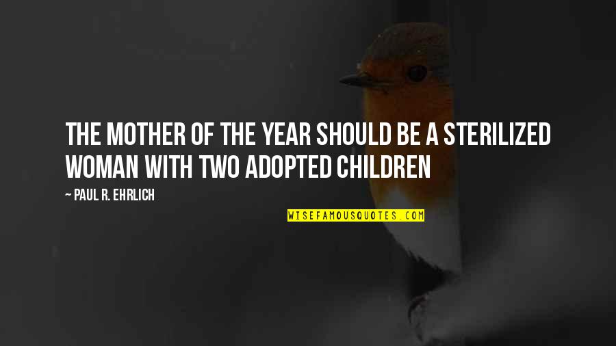 Best Adopted Quotes By Paul R. Ehrlich: The mother of the year should be a