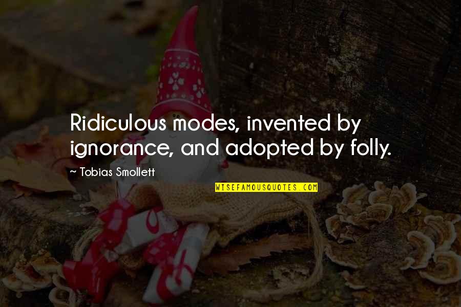 Best Adopted Quotes By Tobias Smollett: Ridiculous modes, invented by ignorance, and adopted by