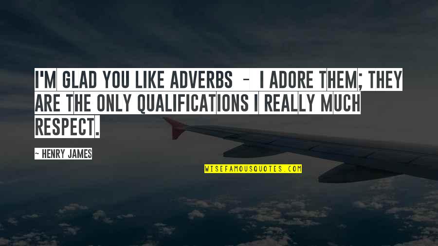Best Adore Quotes By Henry James: I'm glad you like adverbs - I adore Best Adore Quotes By Henry James: I'm glad you like adverbs - I adore