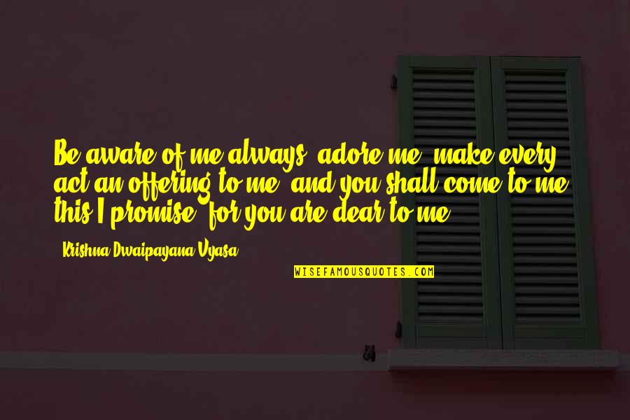 Best Adore Quotes By Krishna-Dwaipayana Vyasa: Be aware of me always, adore me, make Best Adore Quotes By Krishna-Dwaipayana Vyasa: Be aware of me always, adore me, make