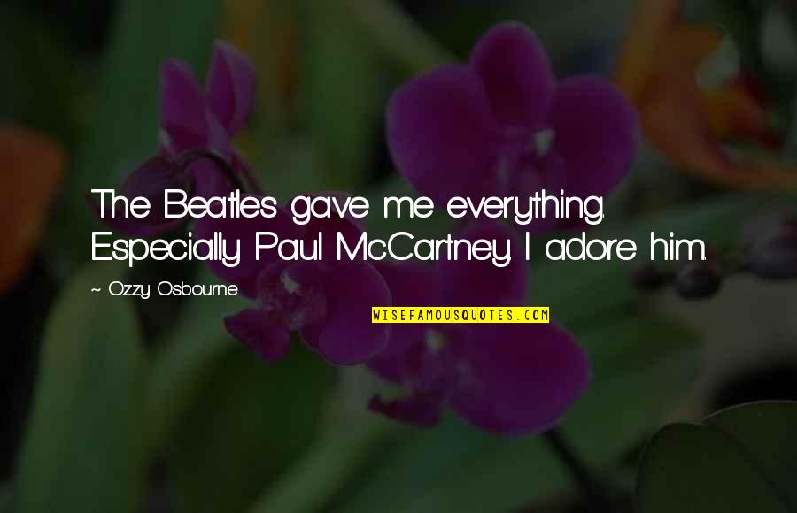 Best Adore Quotes By Ozzy Osbourne: The Beatles gave me everything. Especially Paul McCartney.