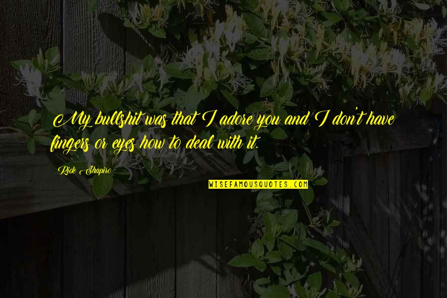 Best Adore Quotes By Rick Shapiro: My bullshit was that I adore you and Best Adore Quotes By Rick Shapiro: My bullshit was that I adore you and
