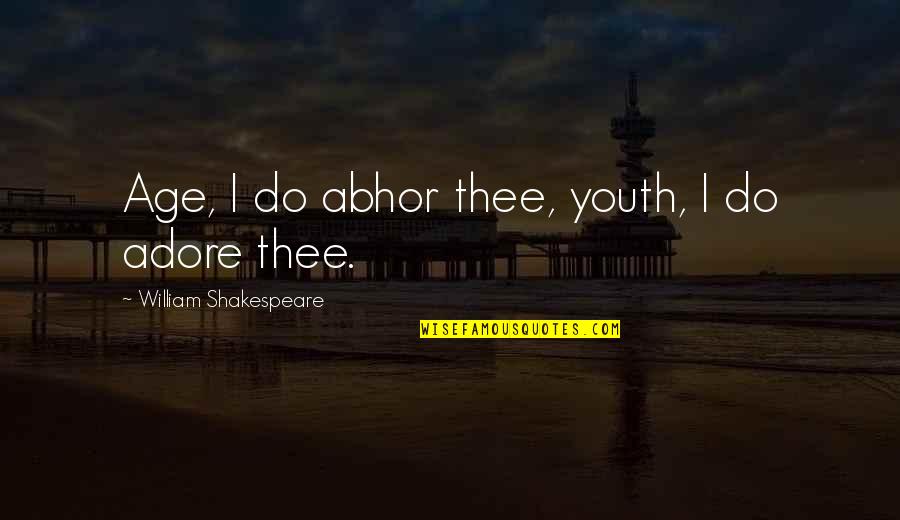 Best Adore Quotes By William Shakespeare: Age, I do abhor thee, youth, I do