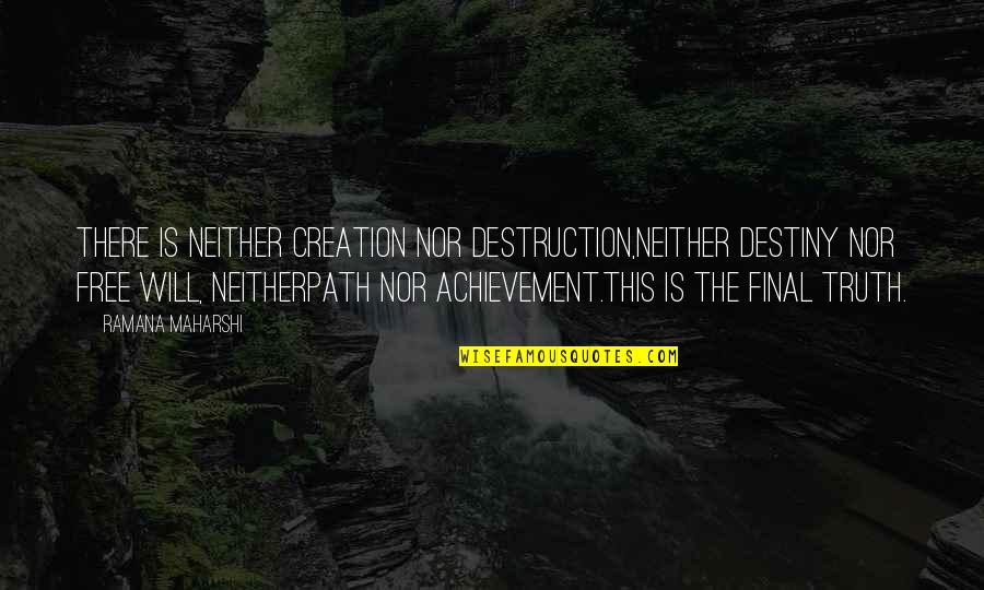 Best Advaita Quotes By Ramana Maharshi: There is neither creation nor destruction,neither destiny nor