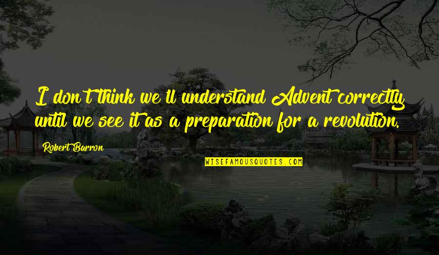 Best Advent Quotes By Robert Barron: I don't think we'll understand Advent correctly until