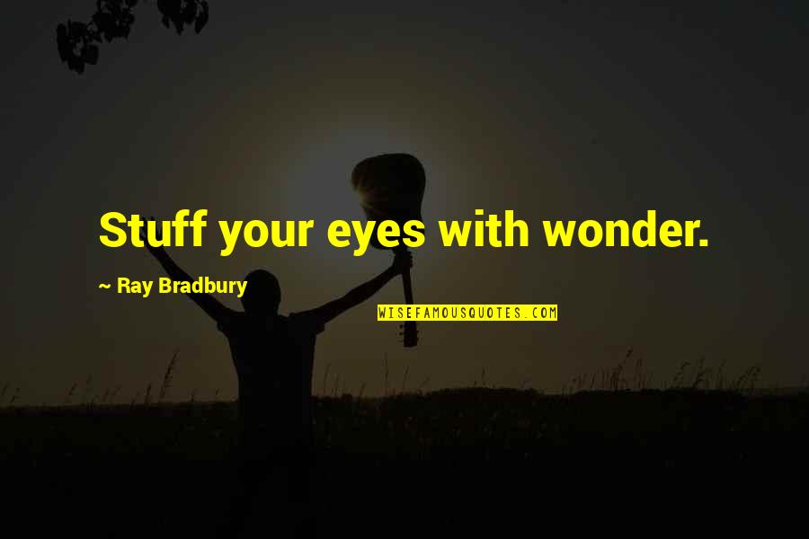 Best Adventure Travel Quotes By Ray Bradbury: Stuff your eyes with wonder. Best Adventure Travel Quotes By Ray Bradbury: Stuff your eyes with wonder.