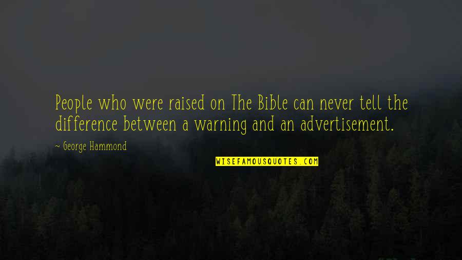 Best Advertisement Quotes By George Hammond: People who were raised on The Bible can Best Advertisement Quotes By George Hammond: People who were raised on The Bible can
