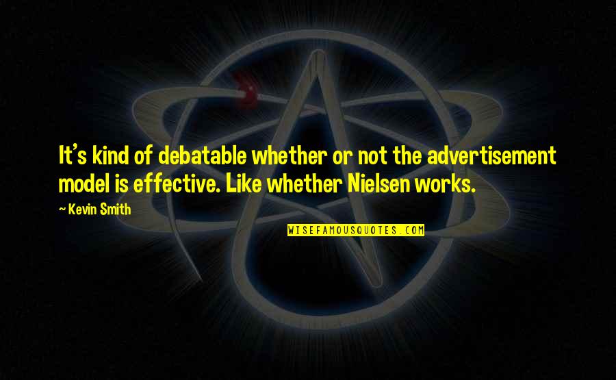 Best Advertisement Quotes By Kevin Smith: It's kind of debatable whether or not the Best Advertisement Quotes By Kevin Smith: It's kind of debatable whether or not the