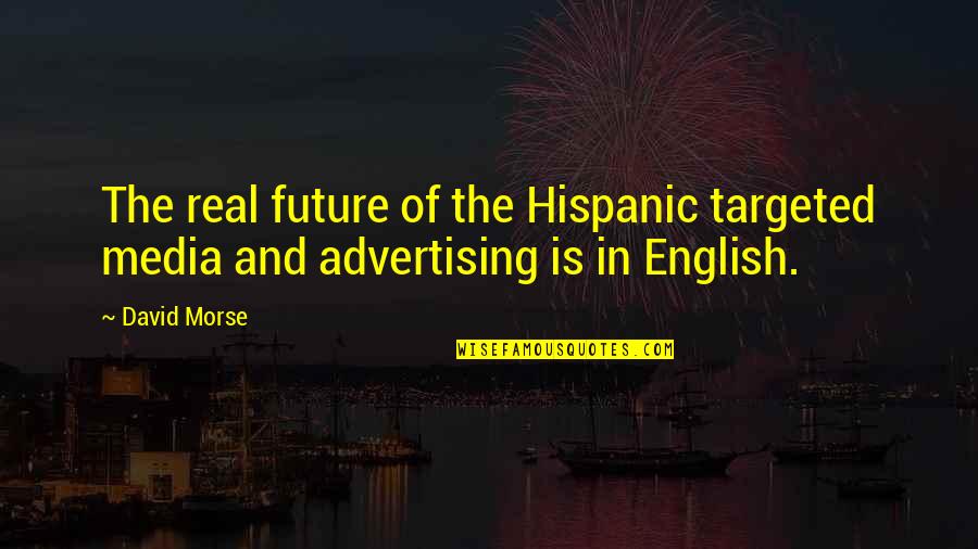 Best Advertising Quotes By David Morse: The real future of the Hispanic targeted media