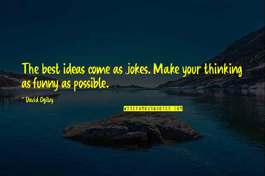 Best Advertising Quotes By David Ogilvy: The best ideas come as jokes. Make your