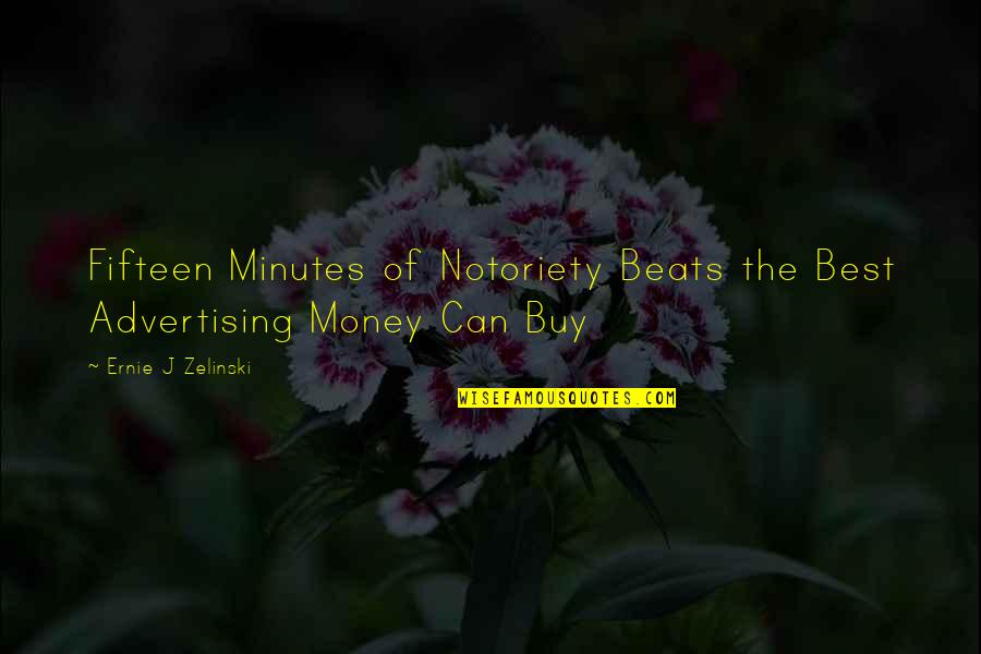 Best Advertising Quotes By Ernie J Zelinski: Fifteen Minutes of Notoriety Beats the Best Advertising
