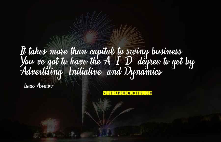 Best Advertising Quotes By Isaac Asimov: It takes more than capital to swing business.
