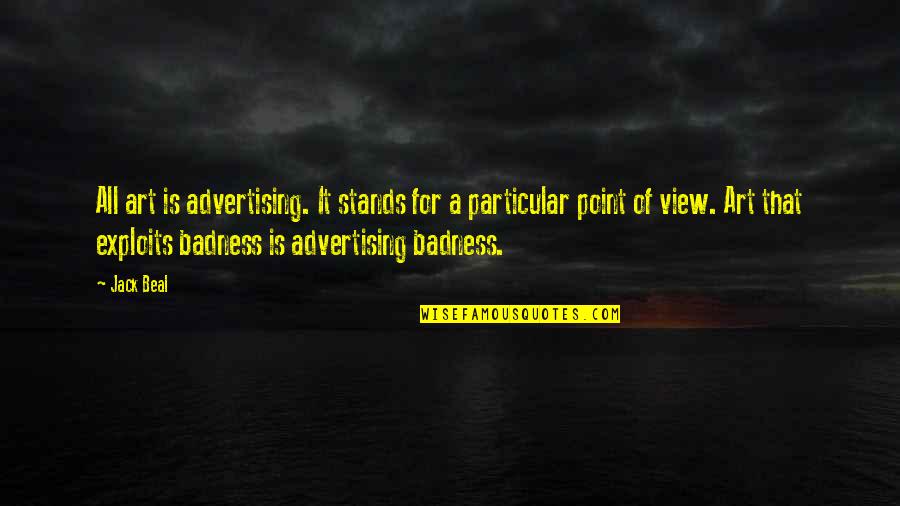 Best Advertising Quotes By Jack Beal: All art is advertising. It stands for a