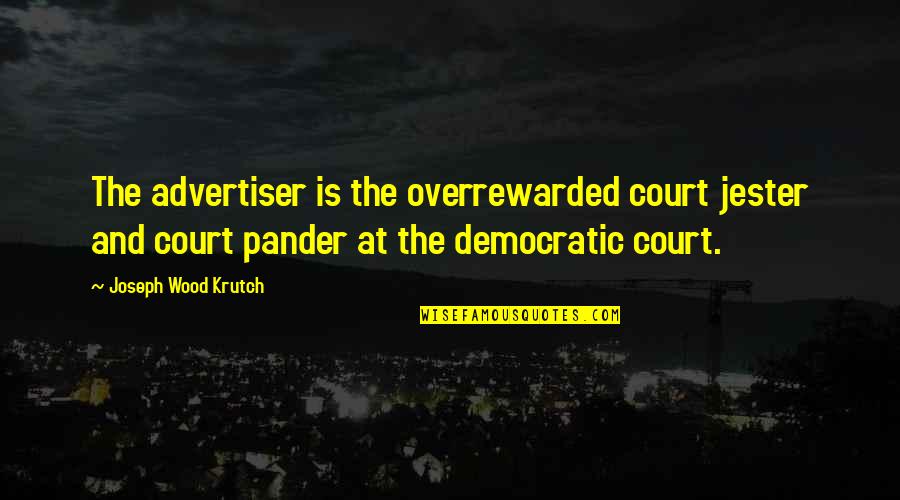 Best Advertising Quotes By Joseph Wood Krutch: The advertiser is the overrewarded court jester and