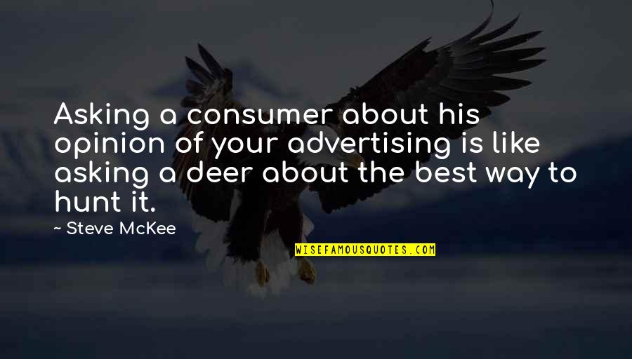 Best Advertising Quotes By Steve McKee: Asking a consumer about his opinion of your