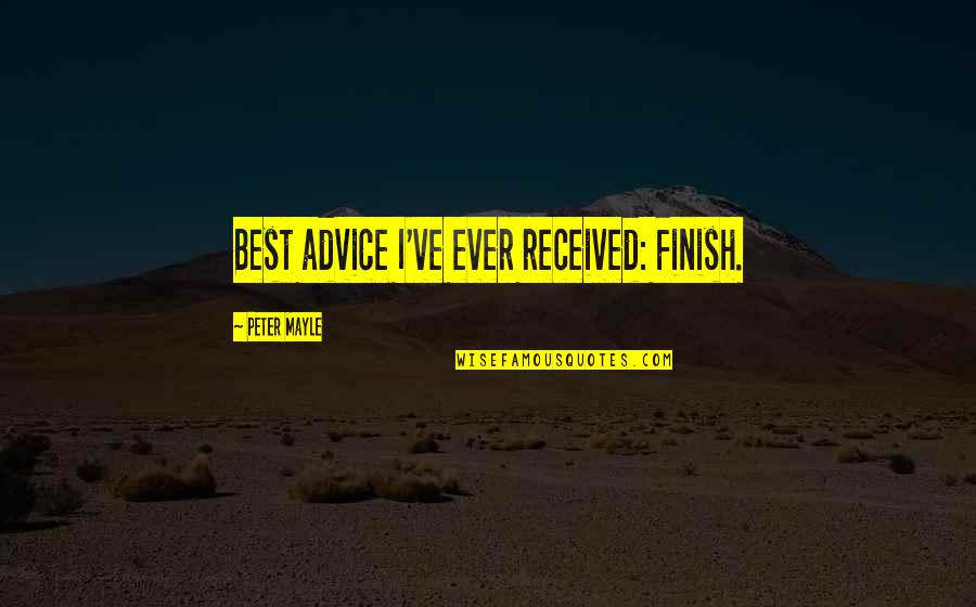 Best Advice Ever Quotes By Peter Mayle: Best advice I've ever received: Finish.