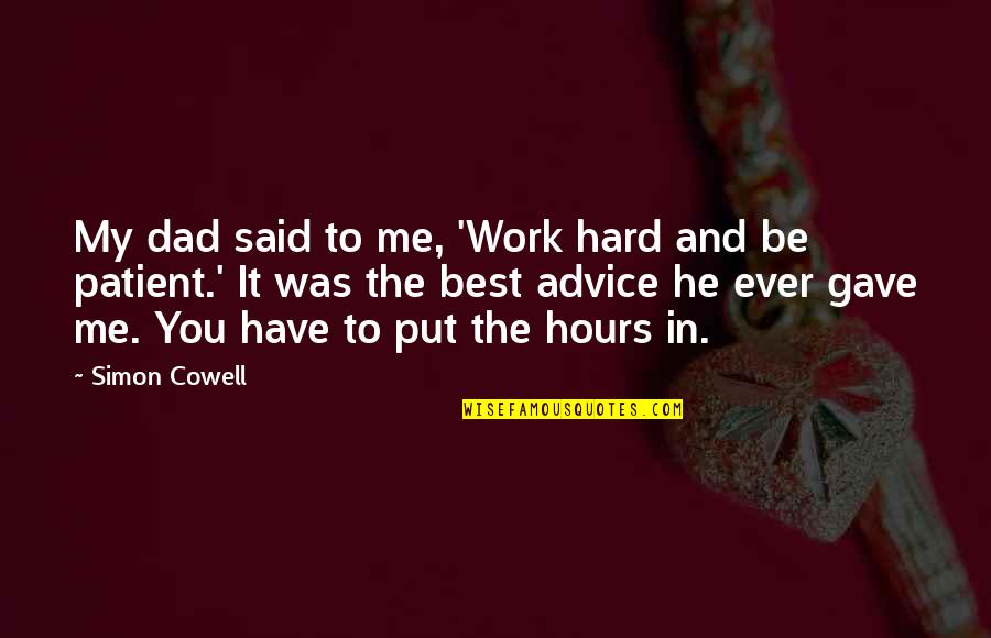 Best Advice Ever Quotes By Simon Cowell: My dad said to me, 'Work hard and
