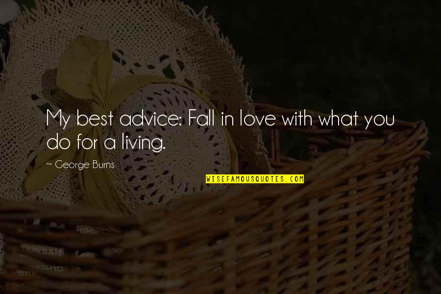 Best Advice For Love Quotes By George Burns: My best advice: Fall in love with what