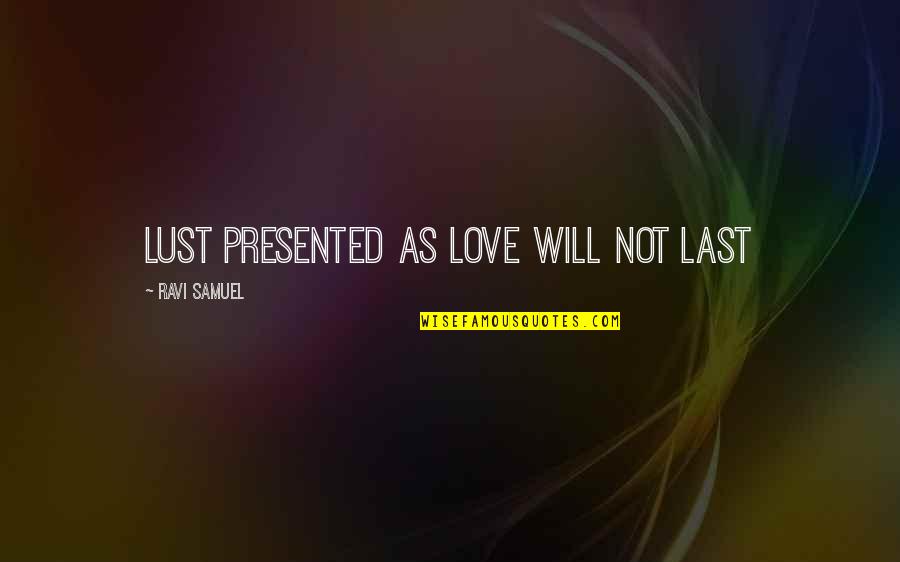 Best Advice For Love Quotes By Ravi Samuel: Lust presented as love will not last