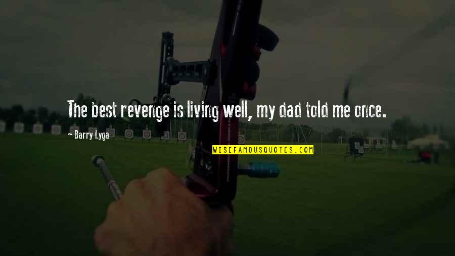 Best Advice Quotes By Barry Lyga: The best revenge is living well, my dad