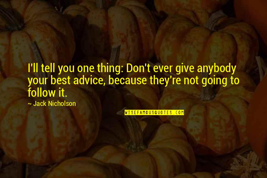 Best Advice Quotes By Jack Nicholson: I'll tell you one thing: Don't ever give Best Advice Quotes By Jack Nicholson: I'll tell you one thing: Don't ever give