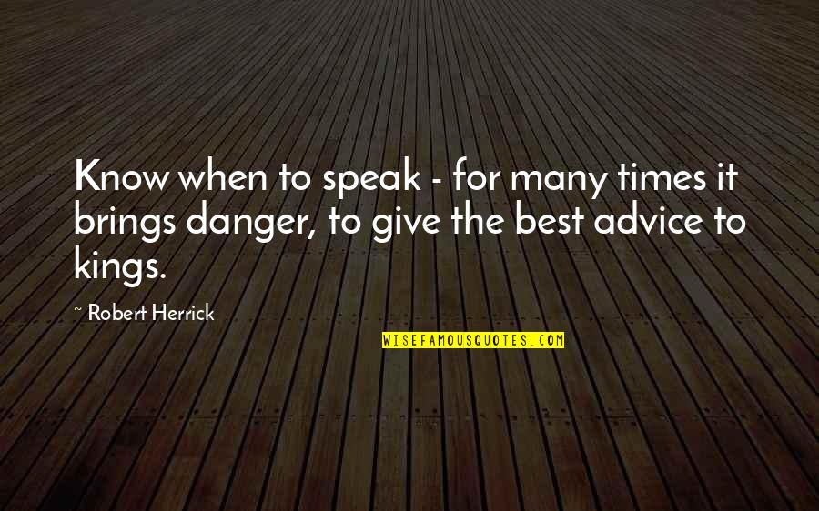 Best Advice Quotes By Robert Herrick: Know when to speak - for many times Best Advice Quotes By Robert Herrick: Know when to speak - for many times