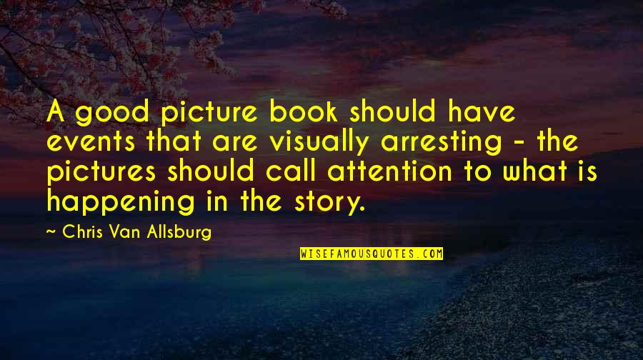 Best Advisor Friend Quotes By Chris Van Allsburg: A good picture book should have events that Best Advisor Friend Quotes By Chris Van Allsburg: A good picture book should have events that