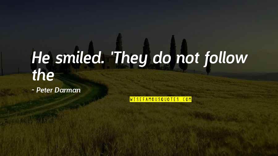 Best Advisor Friend Quotes By Peter Darman: He smiled. 'They do not follow the Best Advisor Friend Quotes By Peter Darman: He smiled. 'They do not follow the