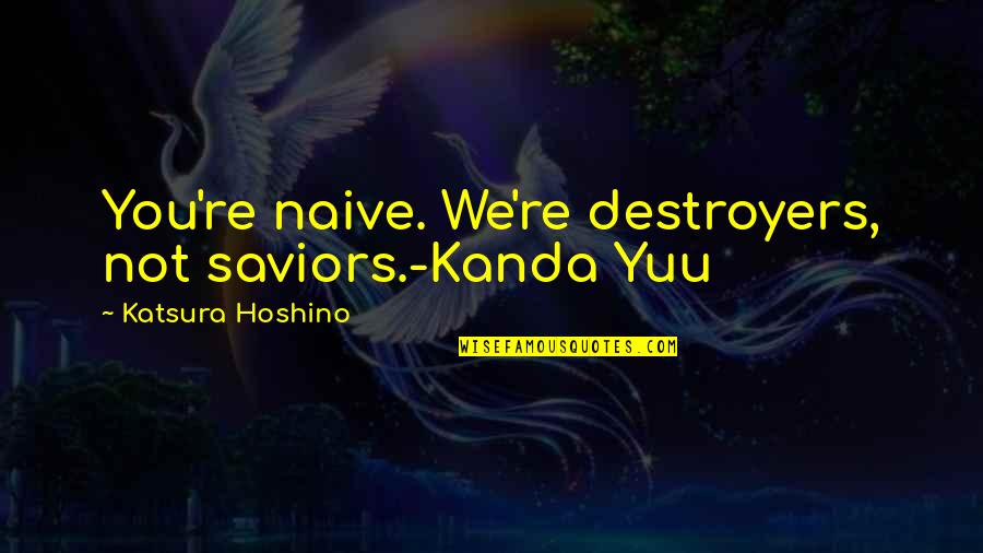 Best Aemon Targaryen Quotes By Katsura Hoshino: You're naive. We're destroyers, not saviors.-Kanda Yuu Best Aemon Targaryen Quotes By Katsura Hoshino: You're naive. We're destroyers, not saviors.-Kanda Yuu