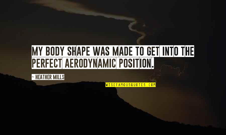 Best Aerodynamic Quotes By Heather Mills: My body shape was made to get into