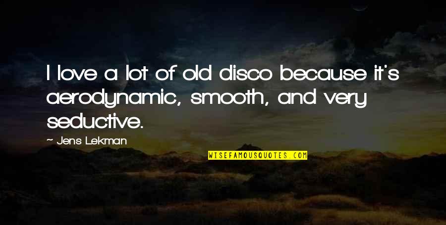 Best Aerodynamic Quotes By Jens Lekman: I love a lot of old disco because
