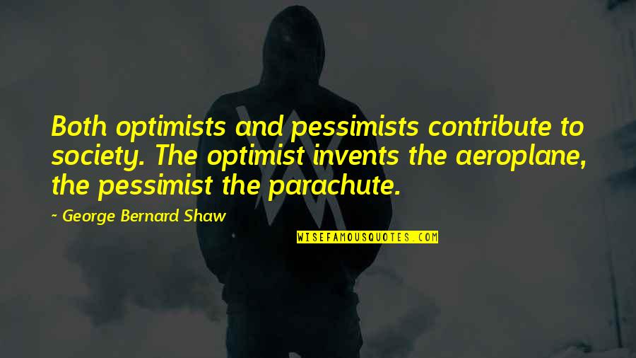 Best Aeroplane Quotes By George Bernard Shaw: Both optimists and pessimists contribute to society. The