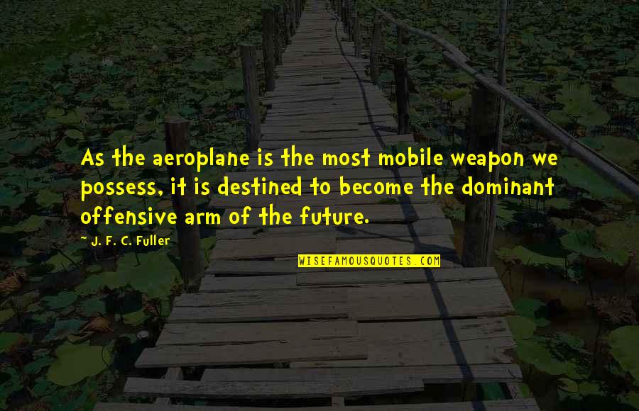 Best Aeroplane Quotes By J. F. C. Fuller: As the aeroplane is the most mobile weapon